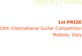 LIRICALLY SPAIN
G.Ballaré, guitar

1st PRIZE
19th International Guitar Competition 
Mottola, Italy

J.Turina, M.Ohana, F.Tarrega,
J.K.Mertz, J.Rodrigo